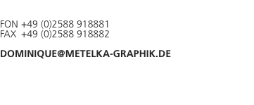   Fon	+49 (0)2588 918881 Fax	+49 (0)2588 918882  dominique@mete